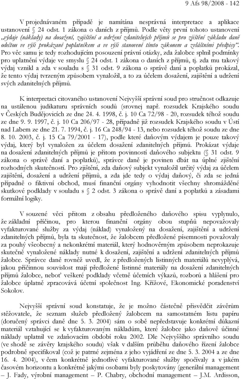 zákonem a zvláštními předpisy. Pro věc samu je tedy rozhodujícím posouzení právní otázky, zda žalobce splnil podmínky pro uplatnění výdaje ve smyslu 24 odst. 1 zákona o daních z příjmů, tj.