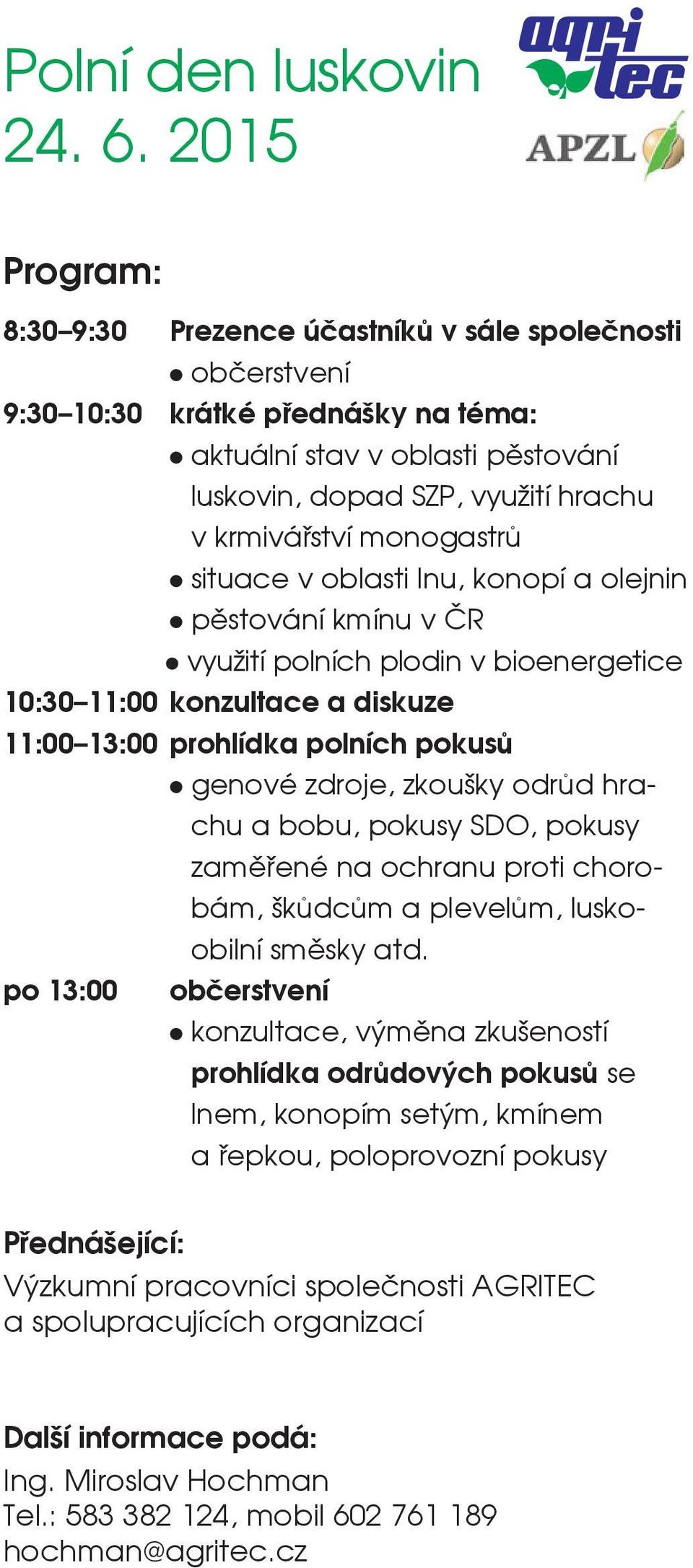 monogastrů l situace v oblasti lnu, konopí a olejnin l pěstování kmínu v ČR l využití polních plodin v bioenergetice 10:30 11:00 konzultace a diskuze 11:00 13:00 prohlídka polních pokusů l genové