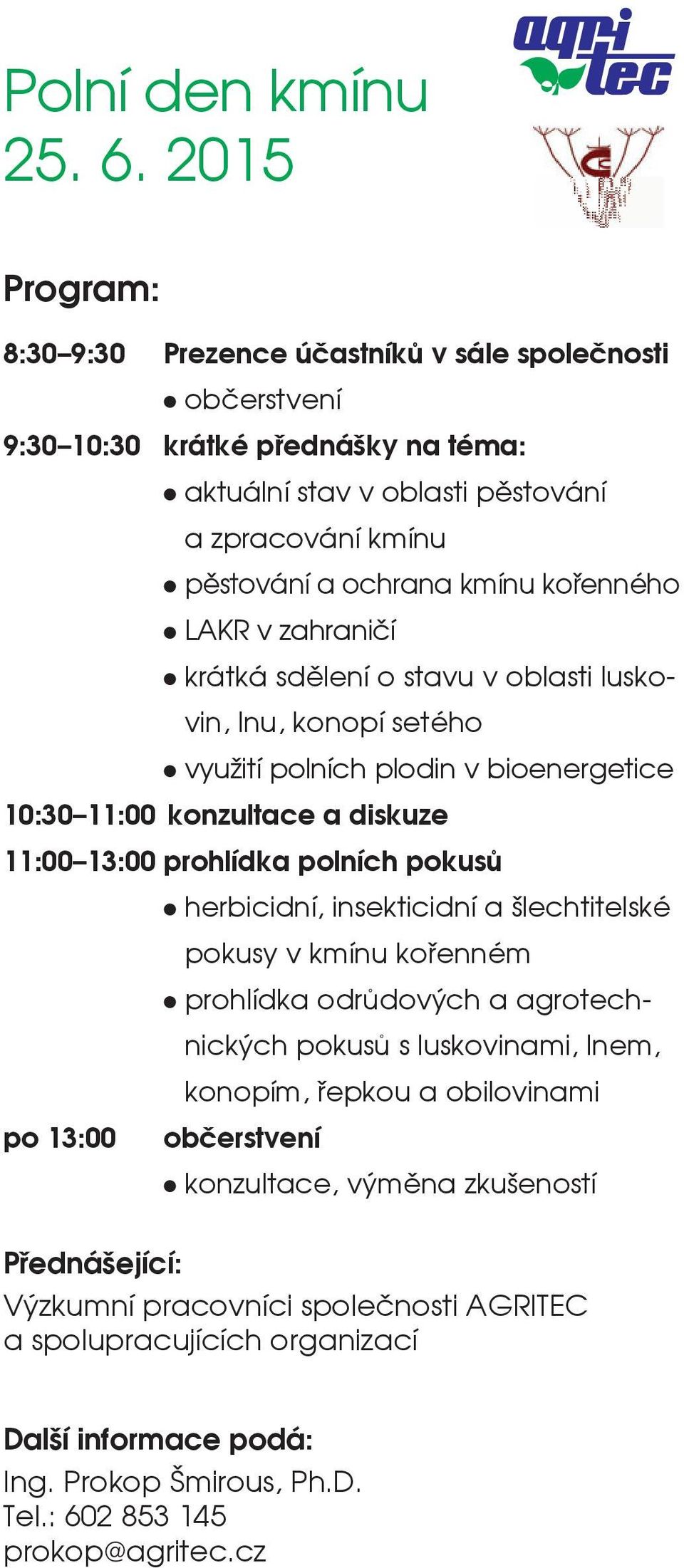 kořenného l LAKR v zahraničí l krátká sdělení o stavu v oblasti luskovin, lnu, konopí setého l využití polních plodin v bioenergetice 10:30 11:00 konzultace a diskuze 11:00 13:00 prohlídka polních