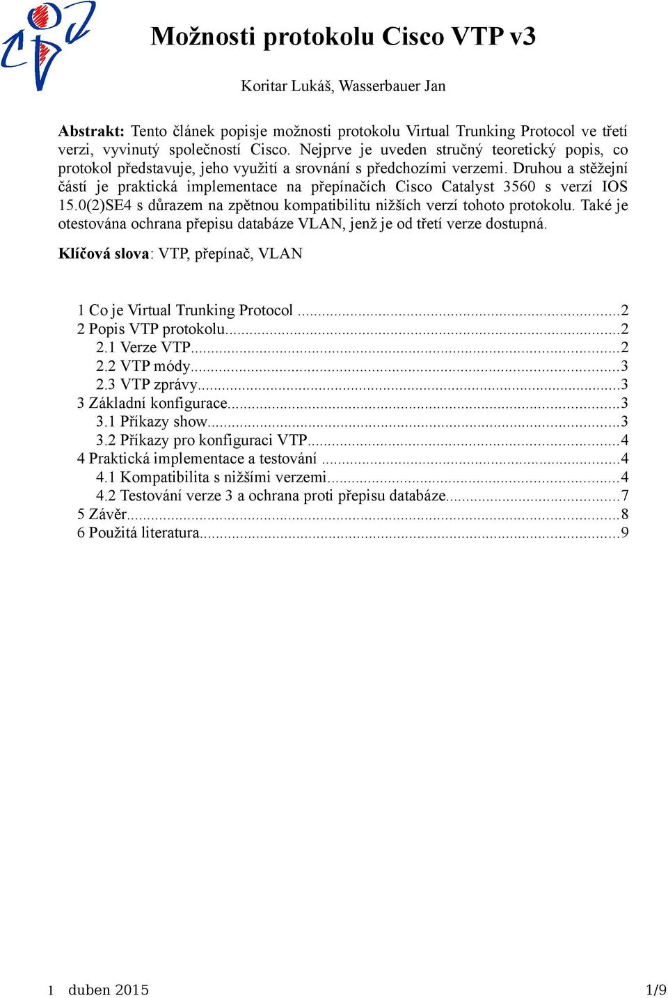 Druhou a stěžejní částí je praktická implementace na přepínačích Cisco Catalyst 3560 s verzí IOS 15.0(2)SE4 s důrazem na zpětnou kompatibilitu nižších verzí tohoto protokolu.
