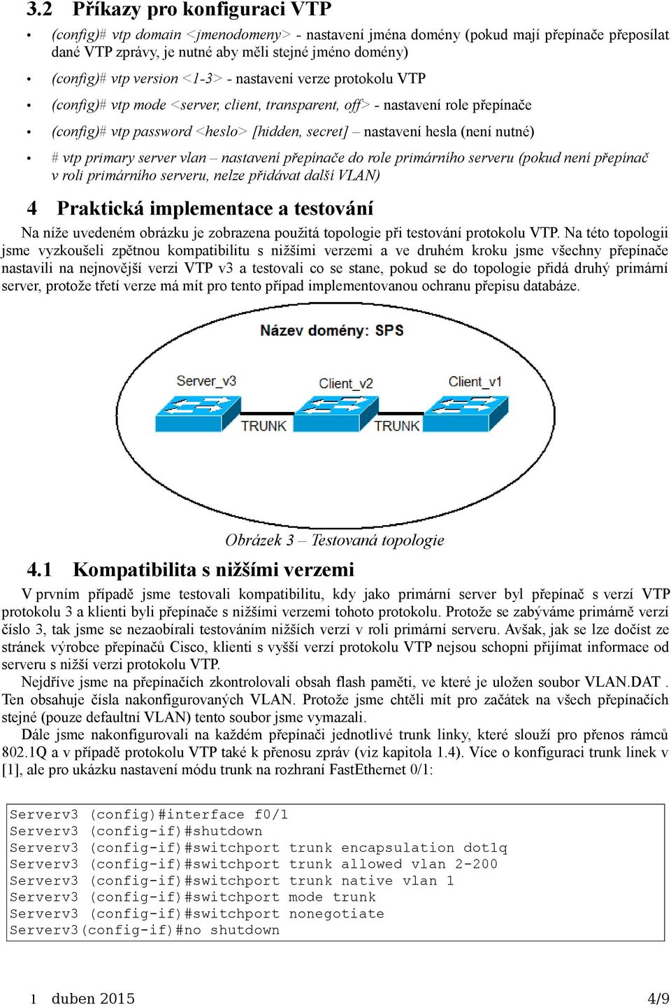 nutné) # vtp primary server vlan nastavení přepínače do role primárního serveru (pokud není přepínač v roli primárního serveru, nelze přidávat další VLAN) 4 Praktická implementace a testování Na níže