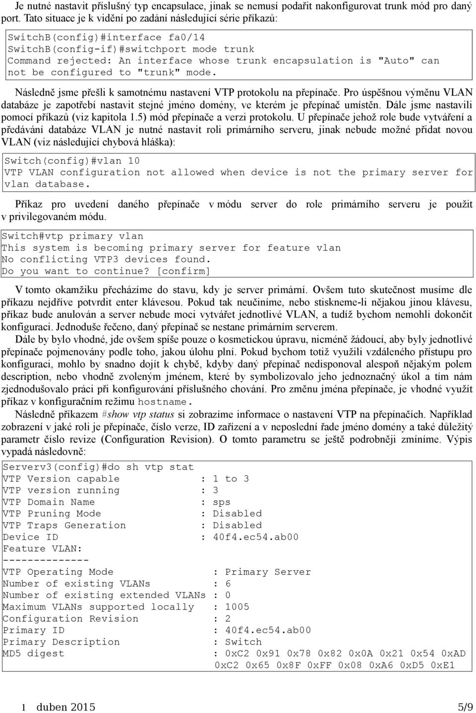 "Auto" can not be configured to "trunk" mode. Následně jsme přešli k samotnému nastavení VTP protokolu na přepínače.