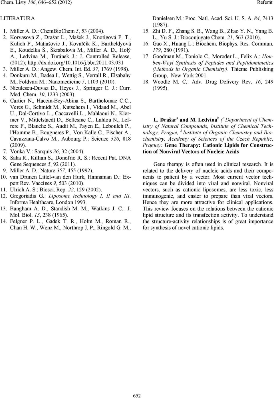 , Badea I., Wettig S., Verrall R., Elsabahy M., Foldvari M.: Nanomedicine 5, 1103 (2010). 5. Niculescu-Duvaz D., eyes J., Springer C. J.: Curr. Med. Chem. 10, 1233 (2003). 6. Cartier N.