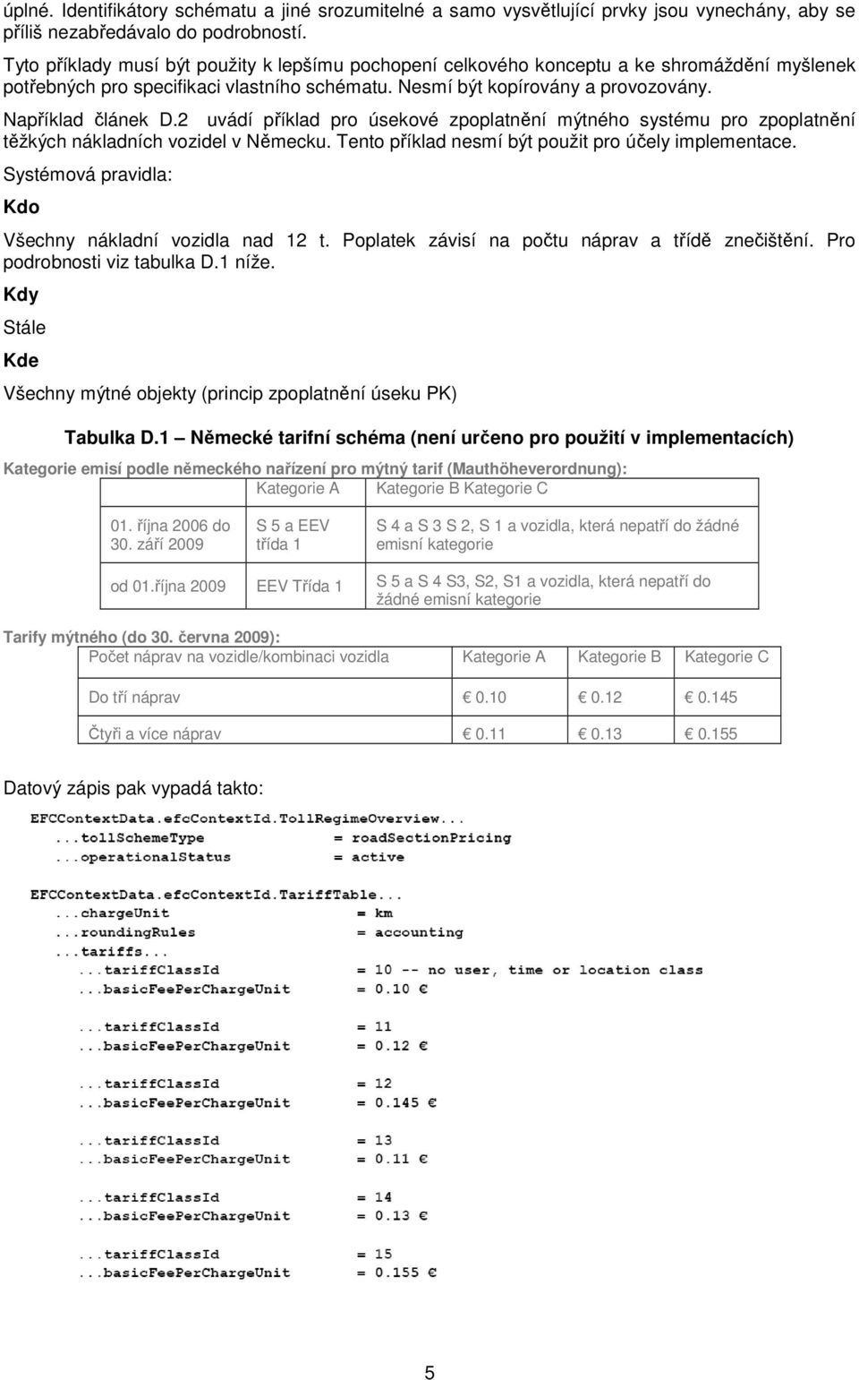 2 uvádí příklad pro úsekové zpoplatnění mýtného systému pro zpoplatnění těžkých nákladních vozidel v Německu. Tento příklad nesmí být použit pro účely implementace.