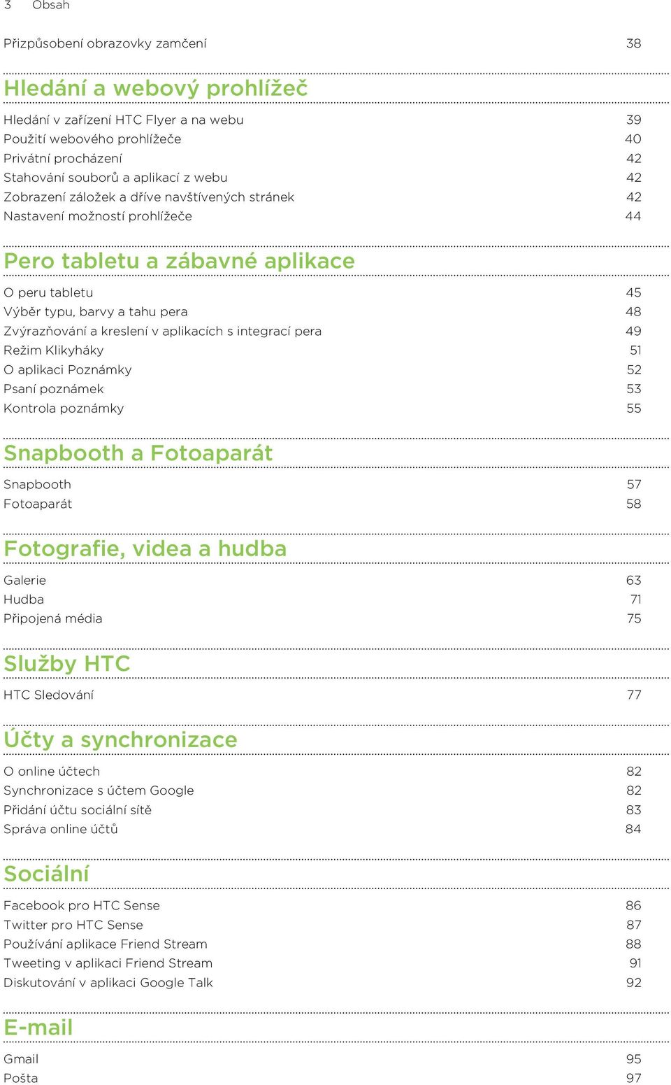 aplikacích s integrací pera 49 Režim Klikyháky 51 O aplikaci Poznámky 52 Psaní poznámek 53 Kontrola poznámky 55 Snapbooth a Fotoaparát Snapbooth 57 Fotoaparát 58 Fotografie, videa a hudba Galerie 63