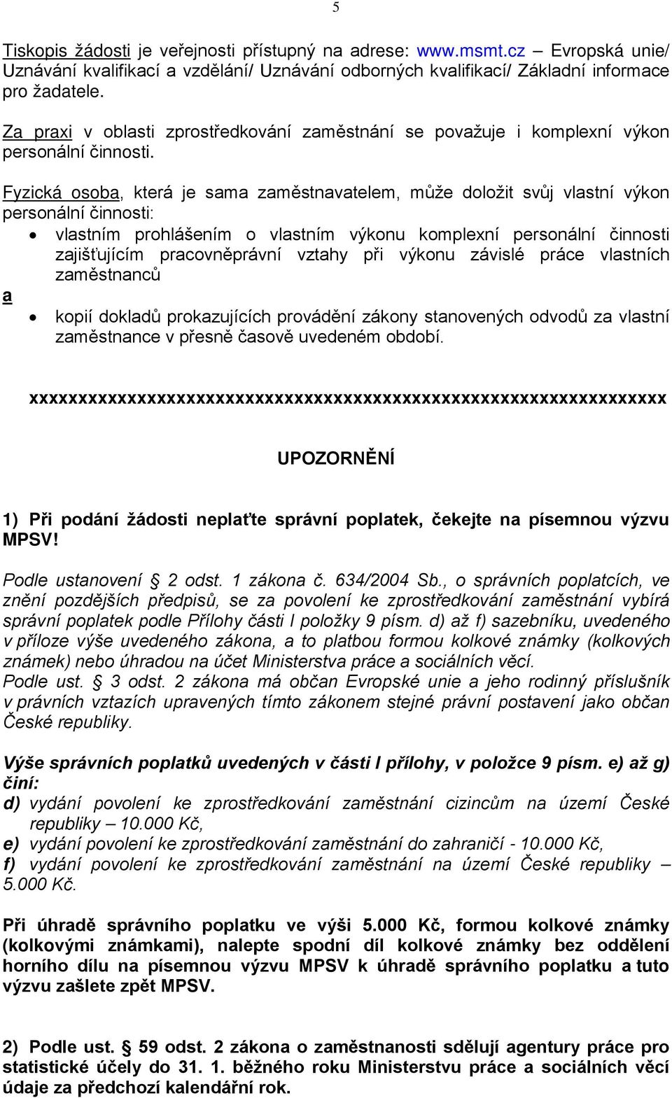 Fyzická osoba, která je sama zaměstnavatelem, může doložit svůj vlastní výkon personální činnosti: vlastním prohlášením o vlastním výkonu komplexní personální činnosti zajišťujícím pracovněprávní