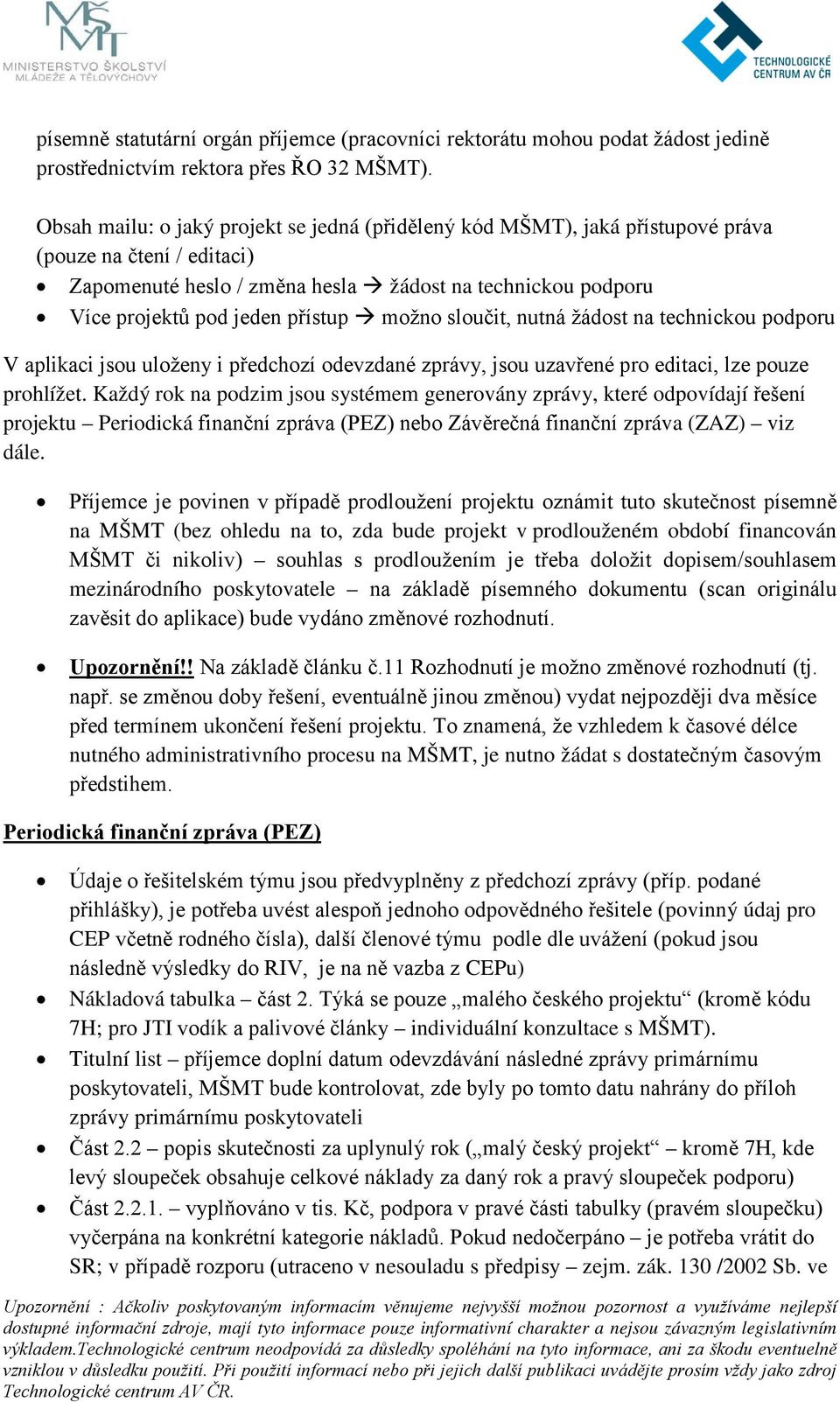 možno sloučit, nutná žádost na technickou podporu V aplikaci jsou uloženy i předchozí odevzdané zprávy, jsou uzavřené pro editaci, lze pouze prohlížet.