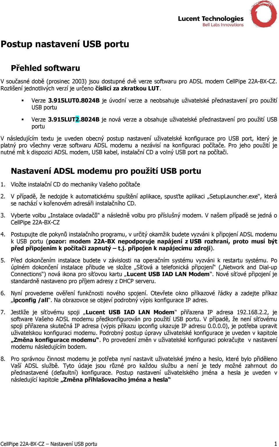 8024B je nová verze a obsahuje uživatelské přednastavení pro použití USB portu V následujícím textu je uveden obecný postup nastavení uživatelské konfigurace pro USB port, který je platný pro všechny