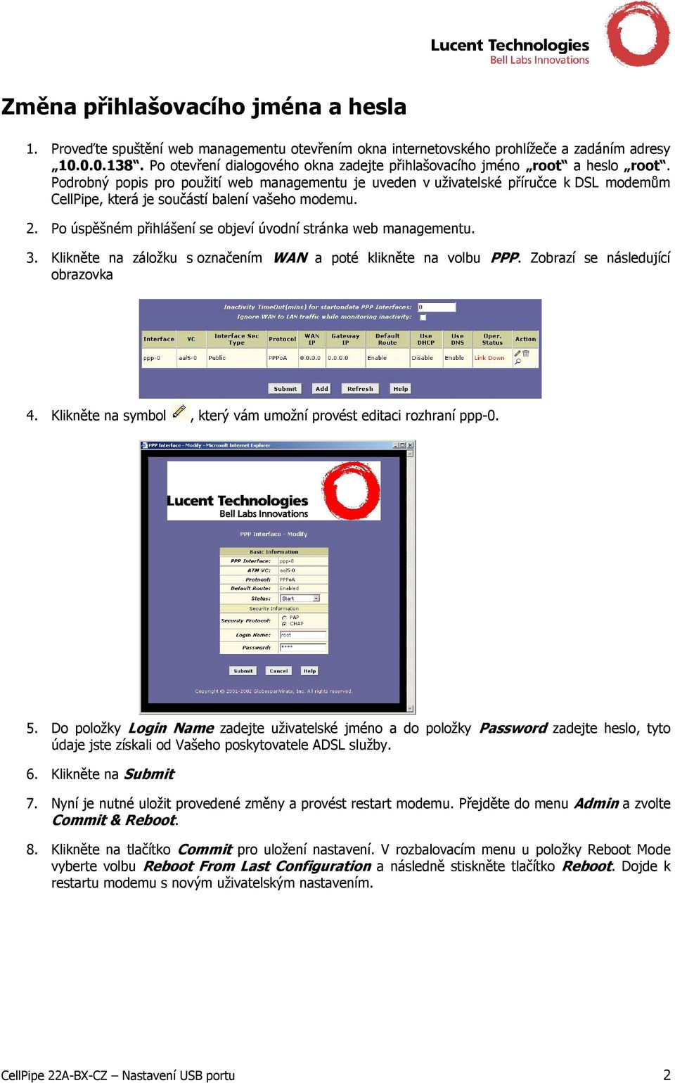 Podrobný popis pro použití web managementu je uveden v uživatelské příručce k DSL modemům CellPipe, která je součástí balení vašeho modemu. 2.