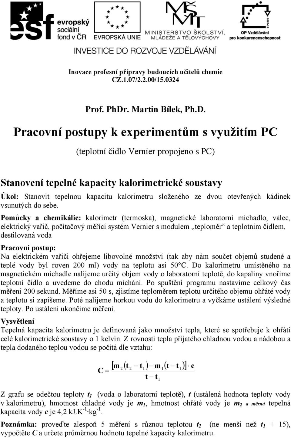 Pracovní postupy k experimentům s využitím PC (teplotní čidlo Vernier propojeno s PC) Stanovení tepelné kapacity kalorimetrické soustavy Úkol: Stanovit tepelnou kapacitu kalorimetru složeného ze dvou