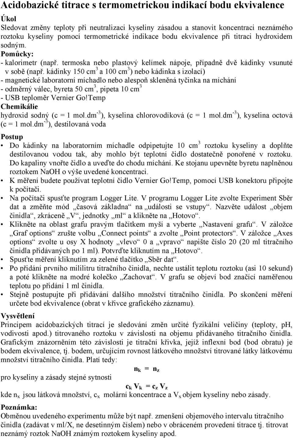 kádinky 50 cm 3 a 00 cm 3 ) nebo kádinka s izolací) - magnetické laboratorní míchadlo nebo alespoň skleněná tyčinka na míchání - odměrný válec, byreta 50 cm 3, pipeta 0 cm 3 hydroxid sodný (c = mol.