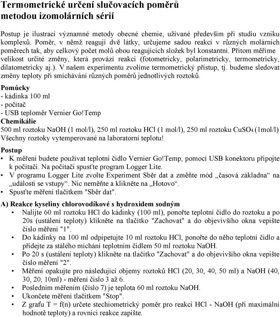 Přitom měříme velikost určité změny, která provází reakci (fotometricky, polarimetricky, termometricky, dilatometricky aj.). V našem experimentu zvolíme termometrický přístup, tj.