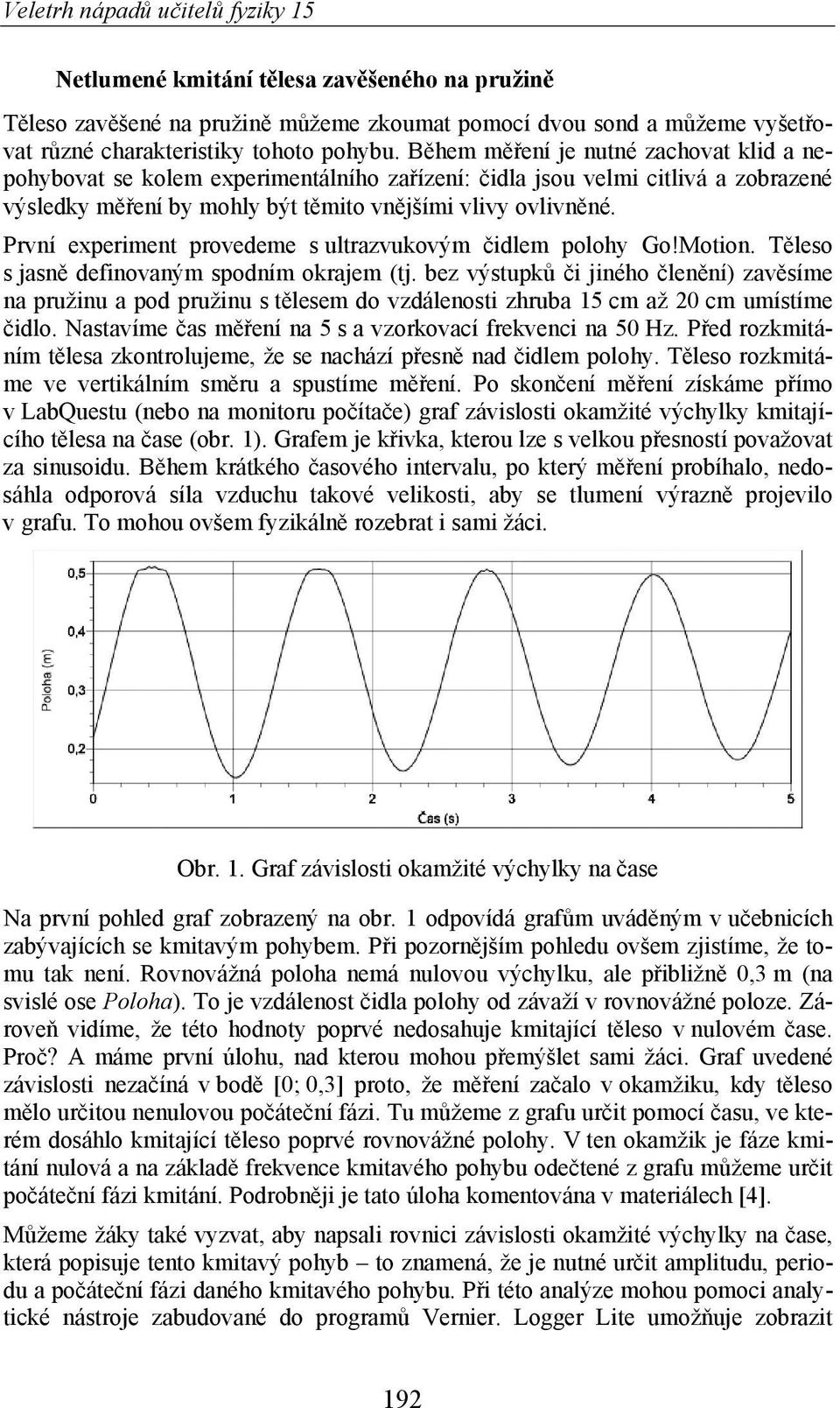 První experiment provedeme s ultrazvukovým idlem polohy Go!Motion. T leso s jasn definovaným spodním okrajem (tj.