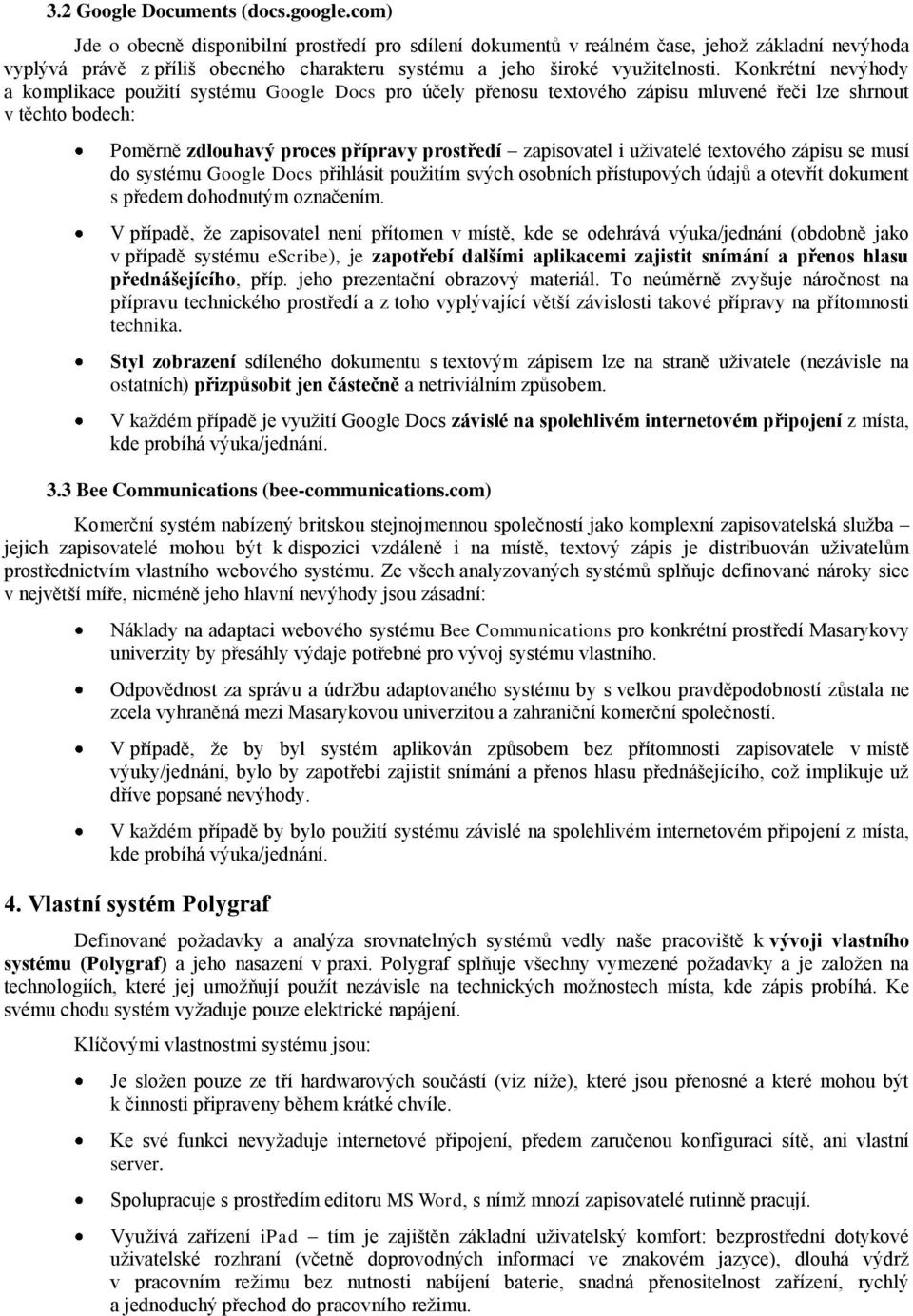 Konkrétní nevýhody a komplikace použití systému Google Docs pro účely přenosu textového zápisu mluvené řeči lze shrnout v těchto bodech: Poměrně zdlouhavý proces přípravy prostředí zapisovatel i