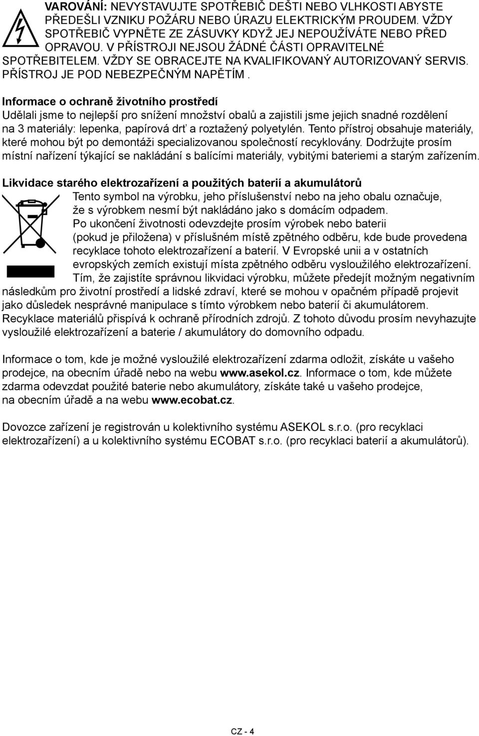 Informace o ochraně životního prostředí Udělali jsme to nejlepší pro snížení množství obalů a zajistili jsme jejich snadné rozdělení na 3 materiály: lepenka, papírová drť a roztažený polyetylén.