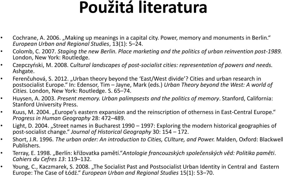 Cultural landscapes of post-socialist cities: representation of powers and needs. Ashgate. Ferenčuhová, S. 2012. Urban theory beyond the East/West divide?