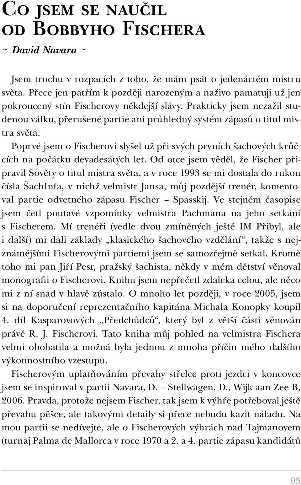 Prakticky jsem nezažil studenou válku, přerušené partie ani průhledný systém zápasů o titul mistra světa.