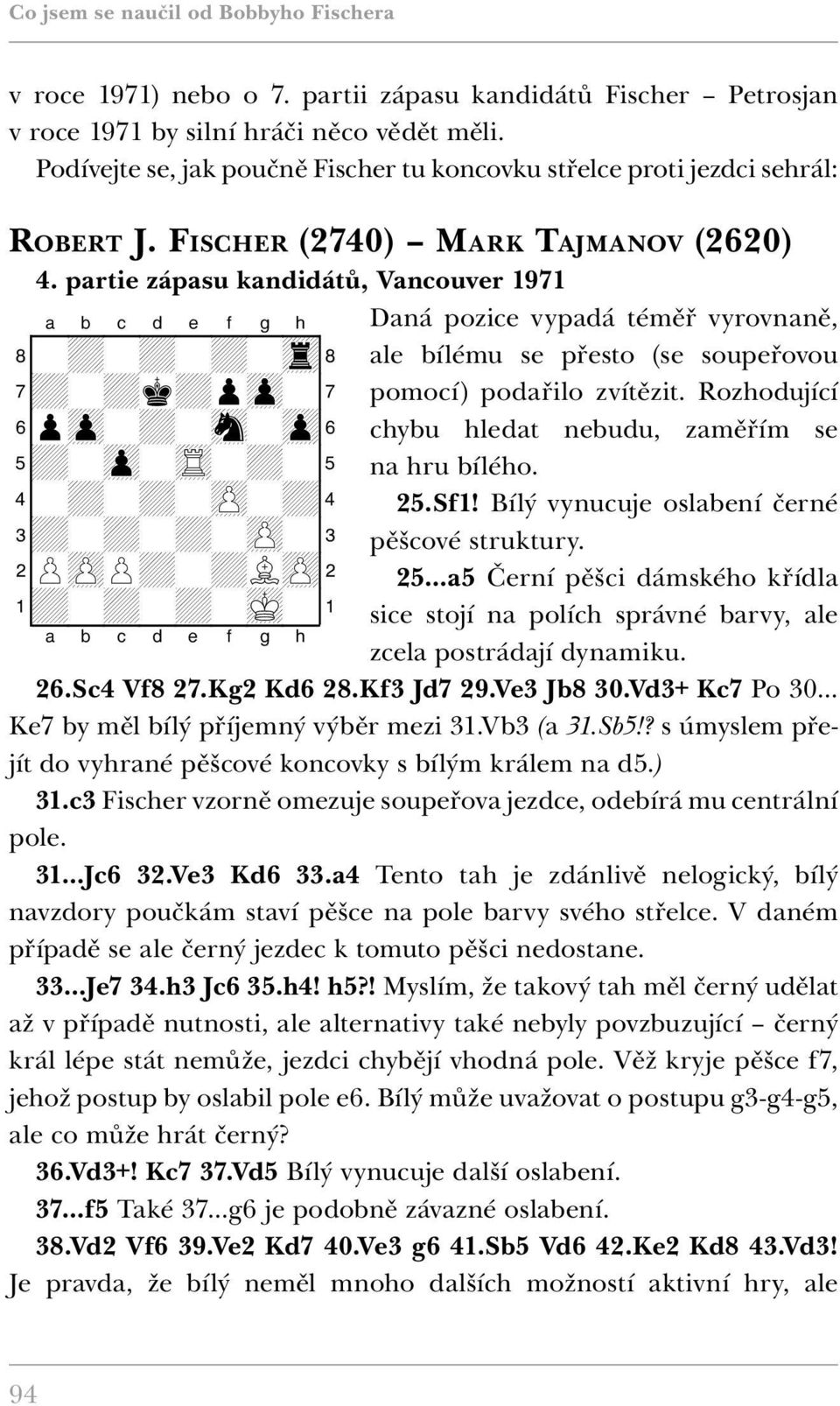 partie zápasu kandidátů, Vancouver 1971 XABCDEFGHY 8-+-+-+-tr( 7+-+k+pzp-' 6pzp-+-sn-zp& 5+-zp-tR-+-% 4-+-+-zP-+$ 3+-+-+-zP-# 2PzPP+-+LzP" 1+-+-+-mK-!