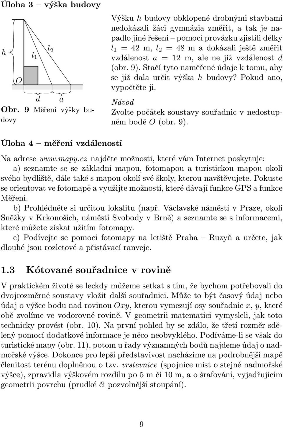 vzdálenos a = 12 m,alenejižvzdálenos d (obr.9).sačíyonaměřenéúdajekomu,aby sejiždalaurčivýška hbudovy?pokudano, vypočěe ji. Návod Zvole počáek sousavy souřadnic v nedosupnémbodě O(obr.9). Úloha 4 měření vzdálenosí Na adrese www.