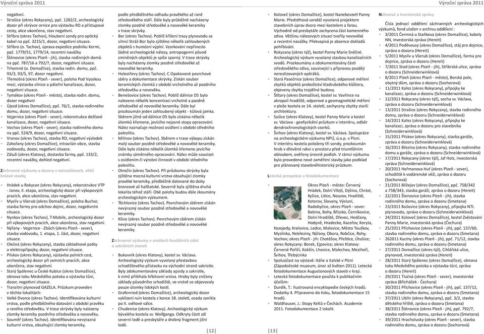 1779/51, 1779/14, recentní navážky Štěnovice (okres Plzeň - jih), stavba rodinných domů na ppč. 787/16 a 792/7, dozor, negativní situace. Trhomné (o. Domažlice), stavba rodin. domu, ppč.