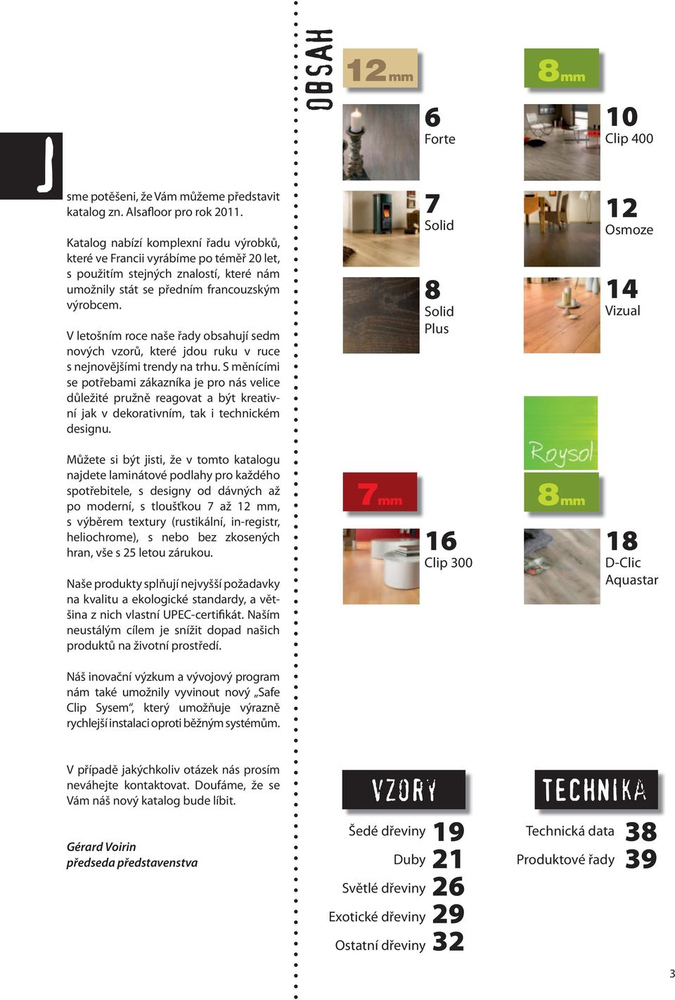 V letošním roce naše řady obsahují sedm nových vzorů, které jdou ruku v ruce s nejnovějšími trendy na trhu.