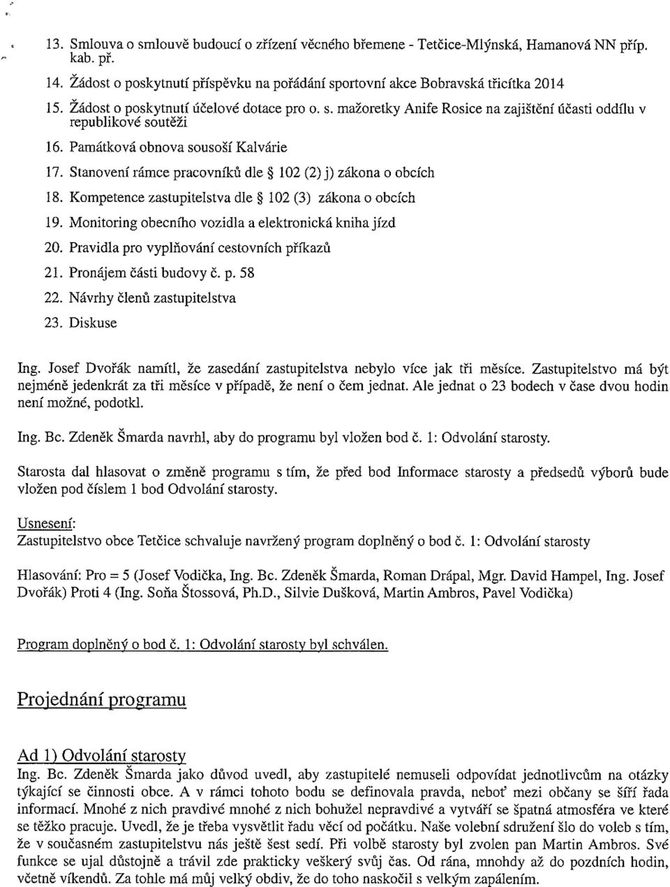 Stanovení rámce pracovníků dle * 102 (2) j) zákona o obcích 18. Kompetence zastupitelstva dle * 102 (3) zákona o obcích 19. Monitoring obecního vozidla a elektronická kniha jízd 20.