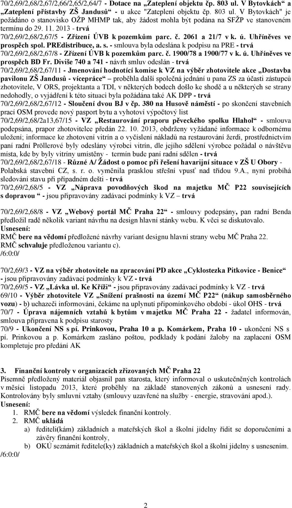 ol. PREdistribuce, a. s. - smlouva byla odeslána k podpisu na PRE - trvá 70/2,69/2,68/2,67/8 - Zřízení ÚVB k pozemkům parc. č. 1900/78 a 1900/77 v k. ú. Uhříněves ve prospěch BD Fr.