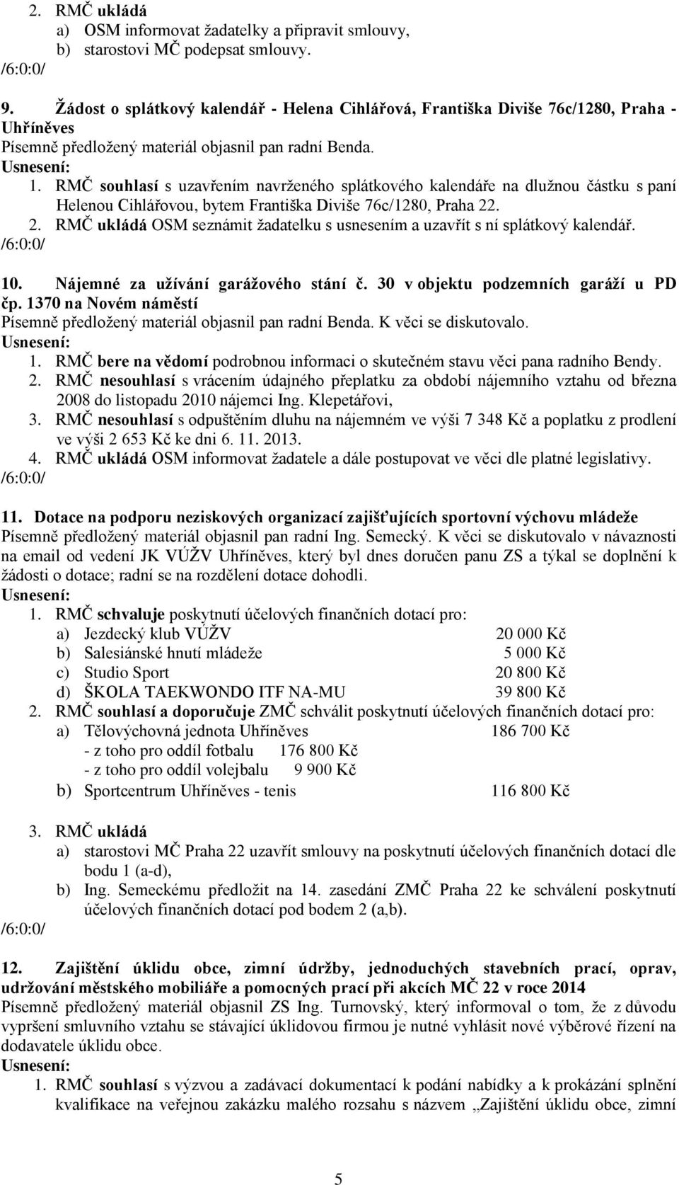 RMČ souhlasí s uzavřením navrženého splátkového kalendáře na dlužnou částku s paní Helenou Cihlářovou, bytem Františka Diviše 76c/1280, Praha 22