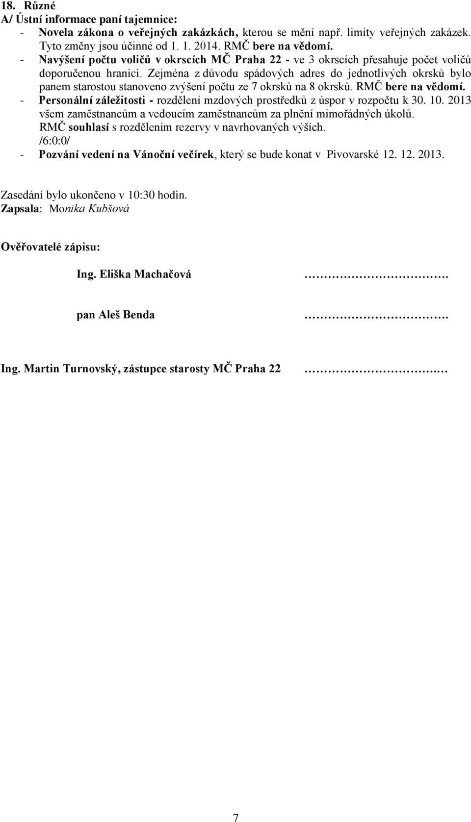 Zejména z důvodu spádových adres do jednotlivých okrsků bylo panem starostou stanoveno zvýšení počtu ze 7 okrsků na 8 okrsků. RMČ bere na vědomí.