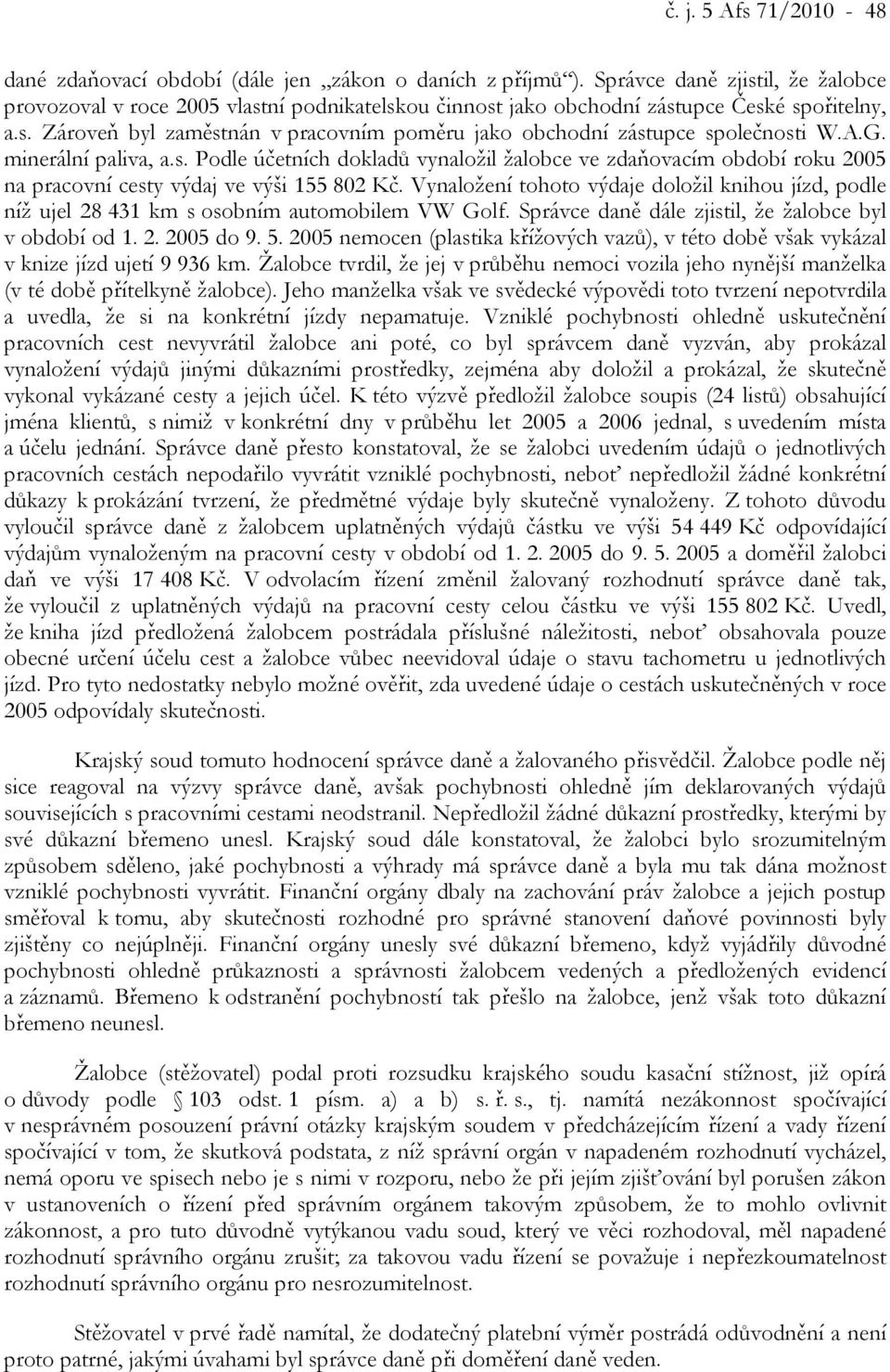 A.G. minerální paliva, a.s. Podle účetních dokladů vynaložil žalobce ve zdaňovacím období roku 2005 na pracovní cesty výdaj ve výši 155 802 Kč.