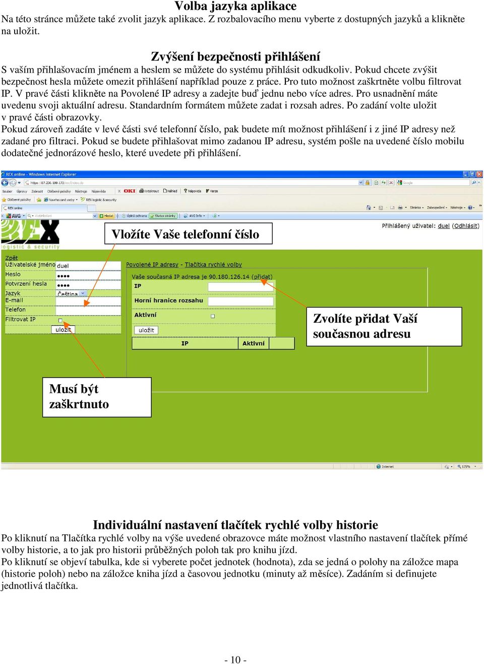 Pro tuto možnost zaškrtněte volbu filtrovat IP. V pravé části klikněte na Povolené IP adresy a zadejte buď jednu nebo více adres. Pro usnadnění máte uvedenu svoji aktuální adresu.