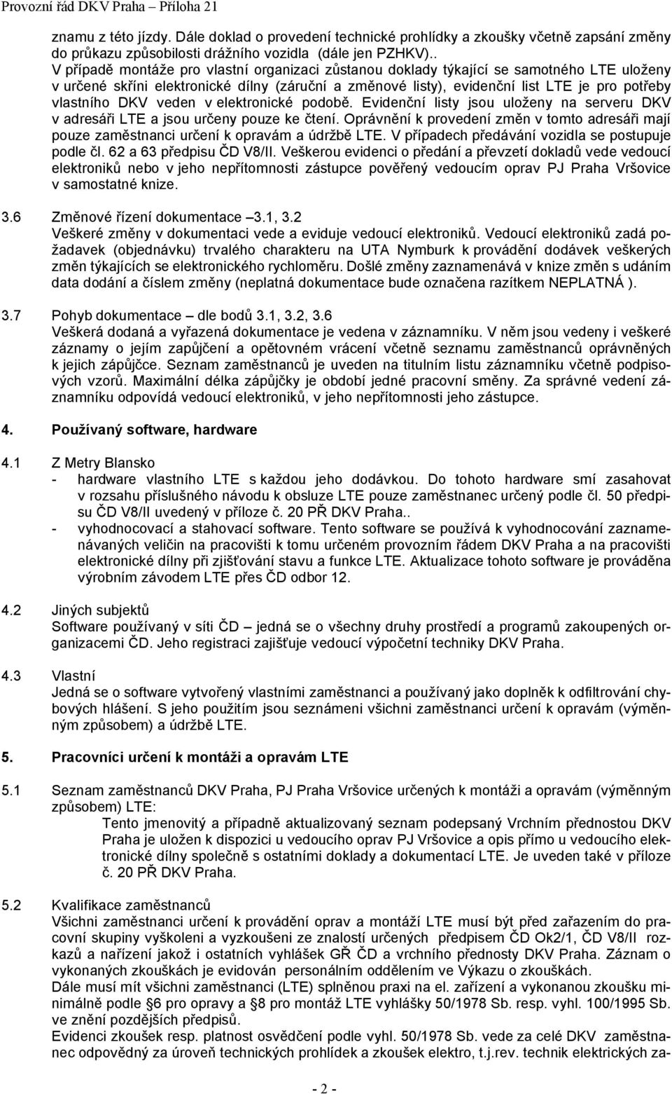 DKV veden v elektronické podobě. Evidenční listy jsou uloženy na serveru DKV v adresáři LTE a jsou určeny pouze ke čtení.