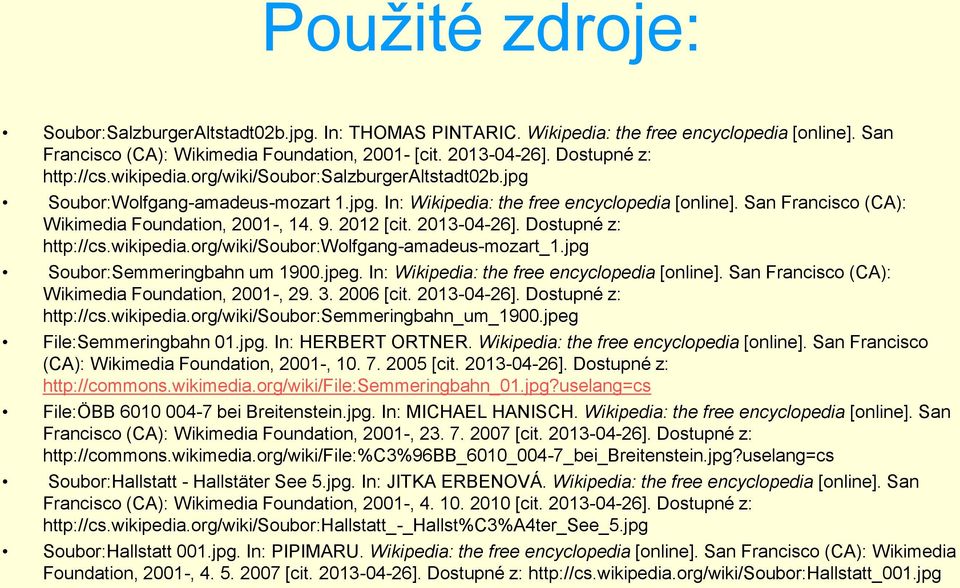 San Francisco (CA): Wikimedia Foundation, 2001-, 14. 9. 2012 [cit. 2013-04-26]. Dostupné z: http://cs.wikipedia.org/wiki/soubor:wolfgang-amadeus-mozart_1.jpg Soubor:Semmeringbahn um 1900.jpeg.