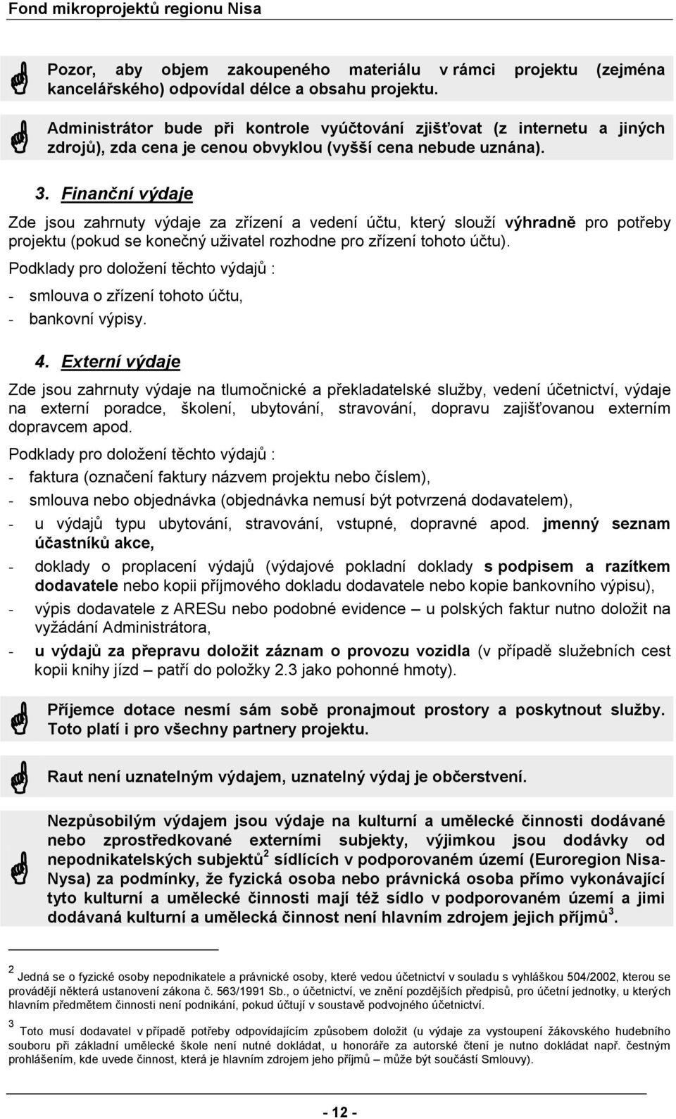 Finanční výdaje Zde jsu zahrnuty výdaje za zřízení a vedení účtu, který služí výhradně pr ptřeby prjektu (pkud se knečný uživatel rzhdne pr zřízení tht účtu).