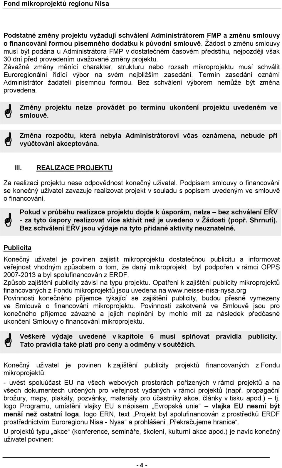 Závažné změny měnící charakter, strukturu neb rzsah mikrprjektu musí schválit Eurreginální řídící výbr na svém nejbližším zasedání. Termín zasedání známí Administrátr žadateli písemnu frmu.