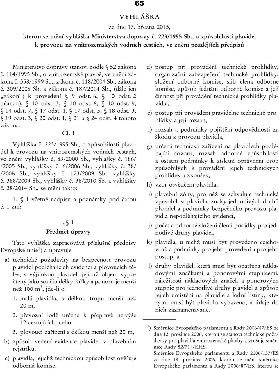 , o vnitrozemské plavbě, ve znění zákona č. 358/1999 Sb., zákona č. 118/2004 Sb., zákona č. 309/2008 Sb. a zákona č. 187/2014 Sb., (dále jen zákon ) k provedení 9 odst. 6, 10 odst. 2 písm.