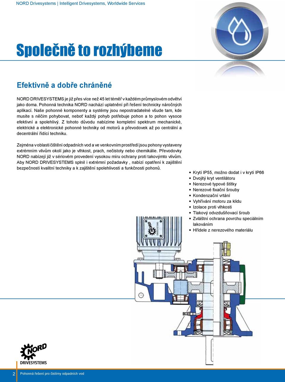 Naše pohonné komponenty a systémy jsou nepostradatelné všude tam, kde musíte s něčím pohybovat, neboť každý pohyb potřebuje pohon a to pohon vysoce efektivní a spolehlivý.