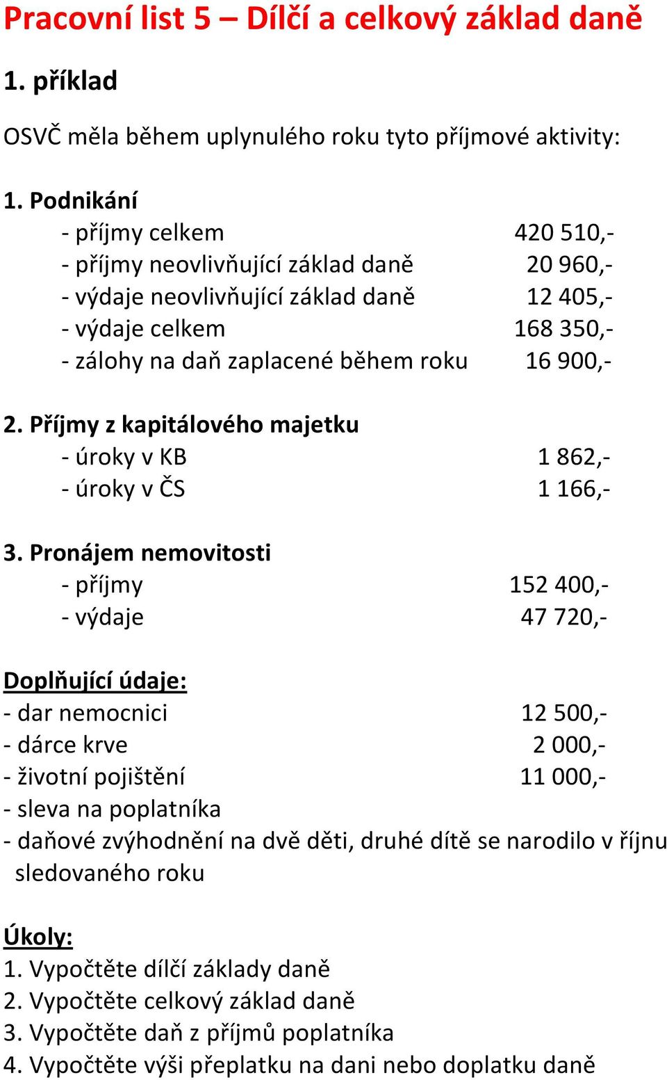 Příjmy z kapitálového majetku - úroky v KB 1 862,- - úroky v ČS 1 166,- 3.