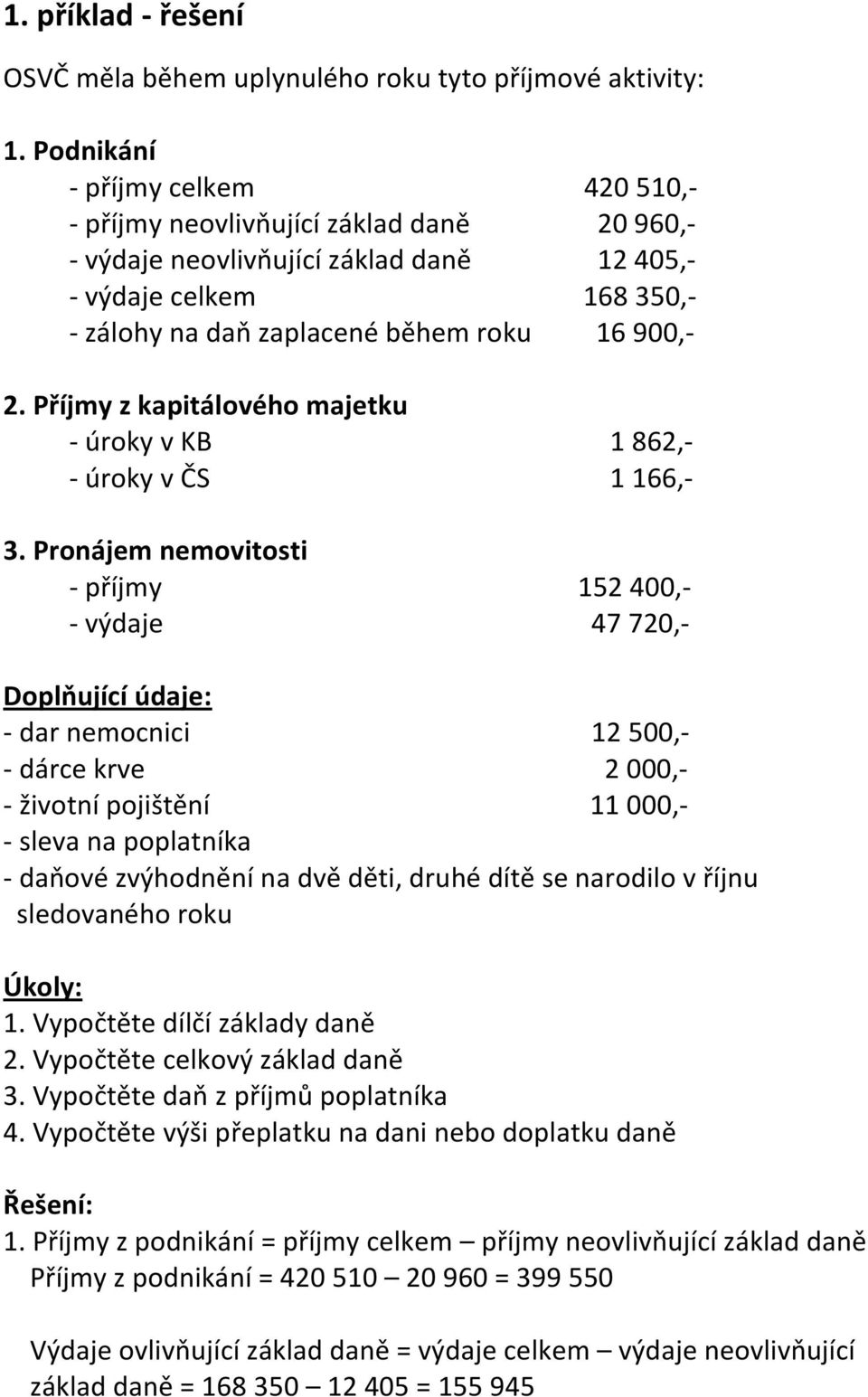 Příjmy z kapitálového majetku - úroky v KB 1 862,- - úroky v ČS 1 166,- 3.