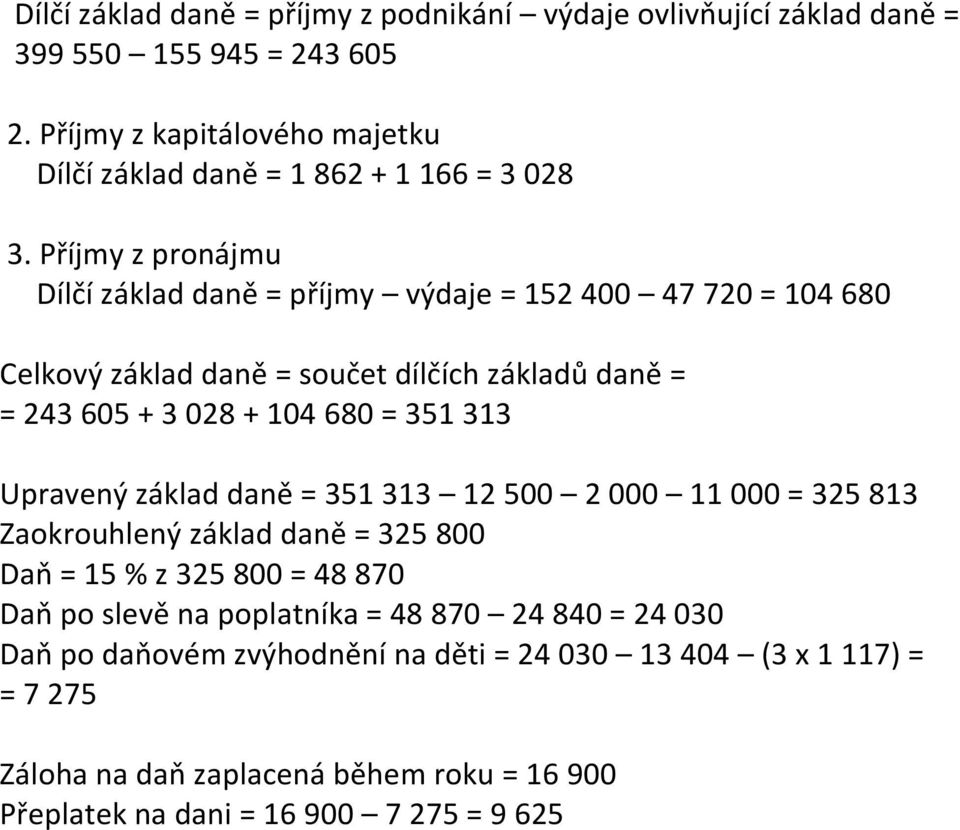 Příjmy z pronájmu Dílčí základ daně = příjmy výdaje = 152 400 47 720 = 104 680 Celkový základ daně = součet dílčích základů daně = = 243 605 + 3 028 + 104 680 = 351 313