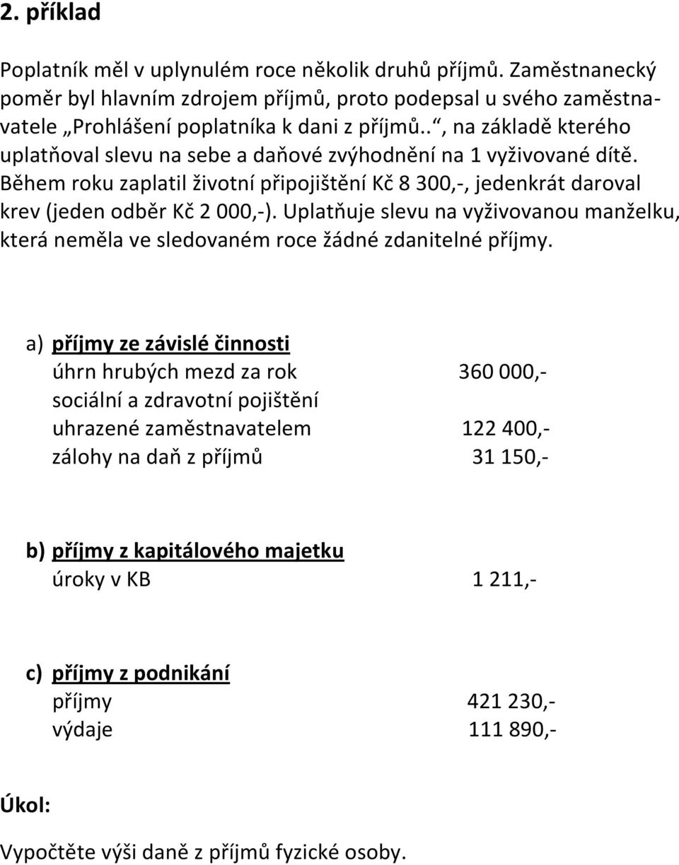 Uplatňuje slevu na vyživovanou manželku, která neměla ve sledovaném roce žádné zdanitelné příjmy.