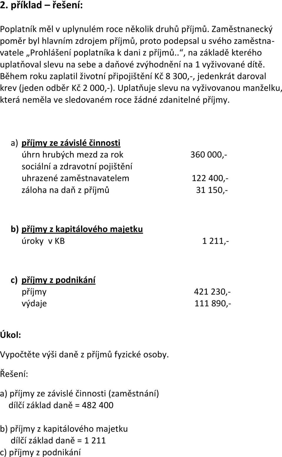 Uplatňuje slevu na vyživovanou manželku, která neměla ve sledovaném roce žádné zdanitelné příjmy.