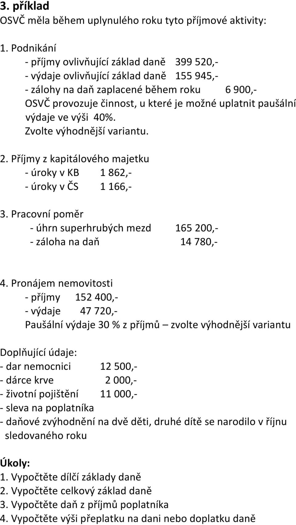 výdaje ve výši 40%. Zvolte výhodnější variantu. 2. Příjmy z kapitálového majetku - úroky v KB 1 862,- - úroky v ČS 1 166,- 3.