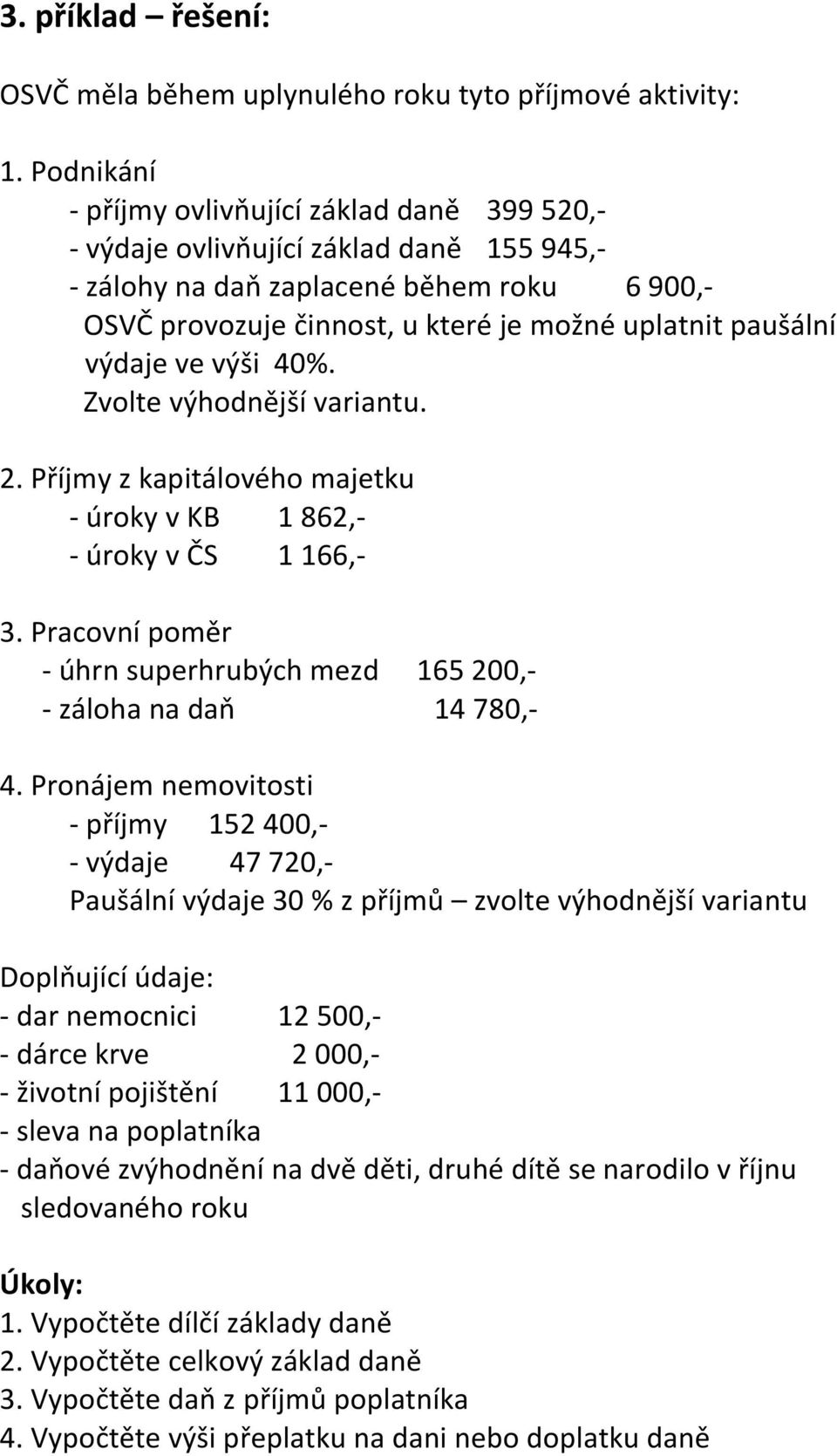 výdaje ve výši 40%. Zvolte výhodnější variantu. 2. Příjmy z kapitálového majetku - úroky v KB 1 862,- - úroky v ČS 1 166,- 3.