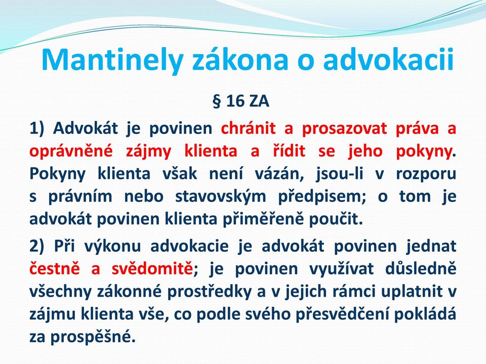 Pokyny klienta však není vázán, jsou-li v rozporu s právním nebo stavovským předpisem; o tom je advokát povinen klienta