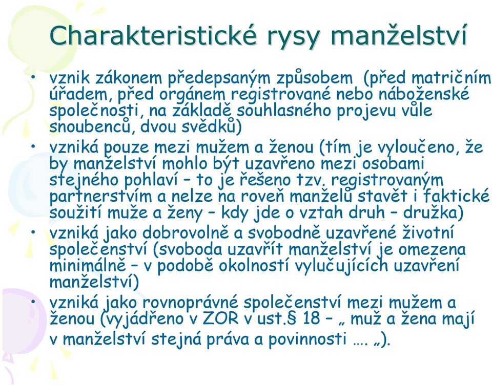 registrovaným partnerstvím a nelze na roveň manželů stavět i faktické soužití muže a ženy kdy jde o vztah druh družka) vzniká jako dobrovolně a svobodně uzavřené životní společenství (svoboda