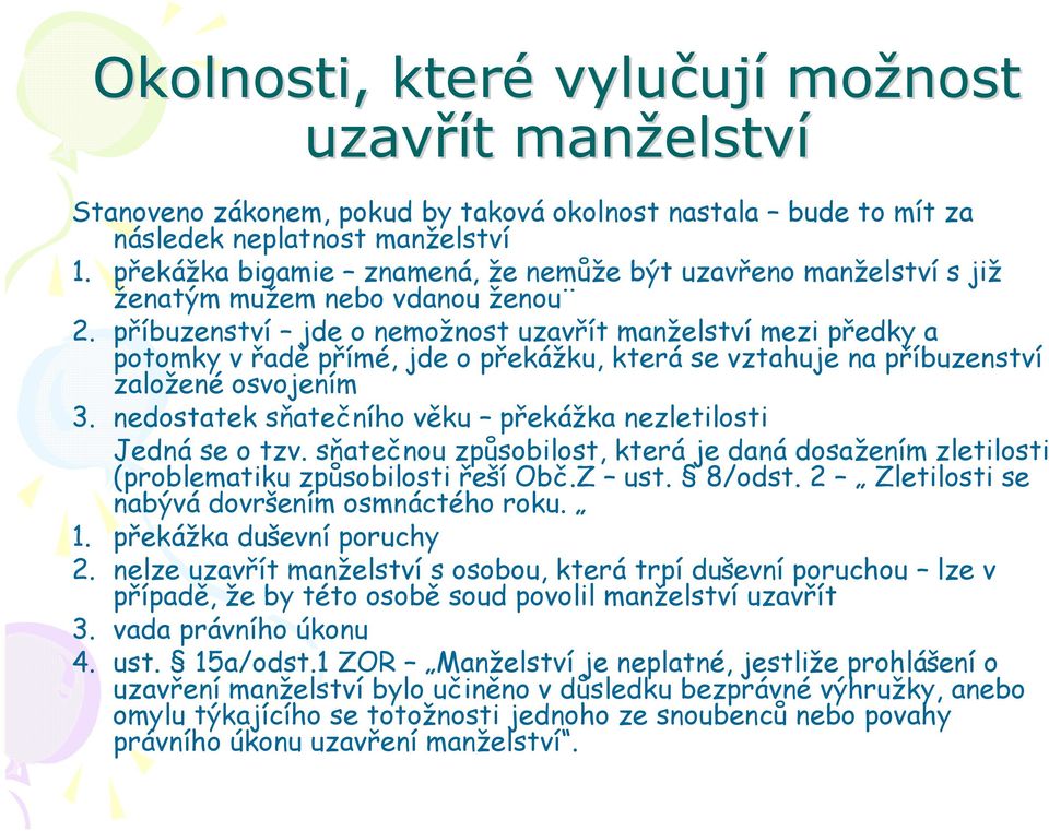 příbuzenství jde o nemožnost uzavřít manželství mezi předky a potomky v řadě přímé, jde o překážku, která se vztahuje na příbuzenství založené osvojením 3.