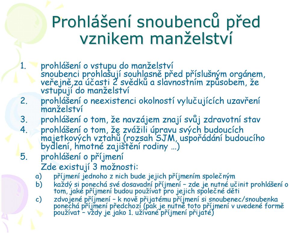 prohlášení o neexistenci okolností vylučujících uzavření manželství 3. prohlášení o tom, že navzájem znají svůj zdravotní stav 4.