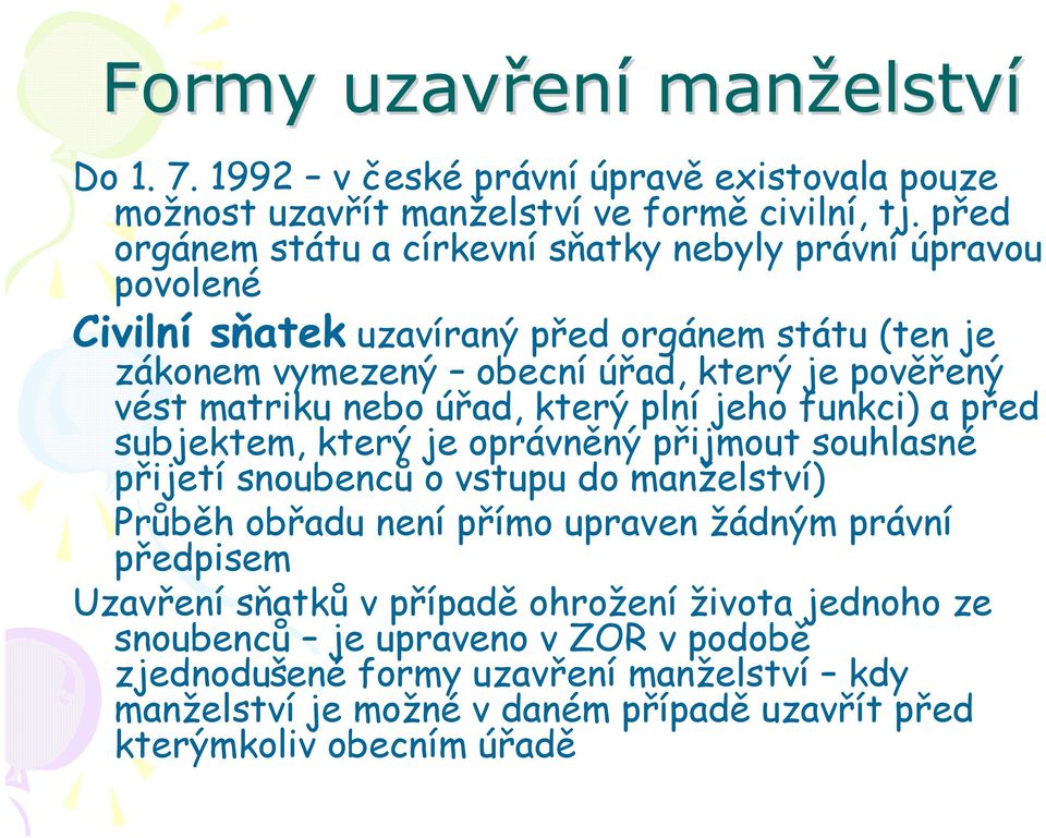 matriku nebo úřad, který plní jeho funkci) a před subjektem, který je oprávněný přijmout souhlasné přijetí snoubenců o vstupu do manželství) Průběh obřadu není přímo upraven