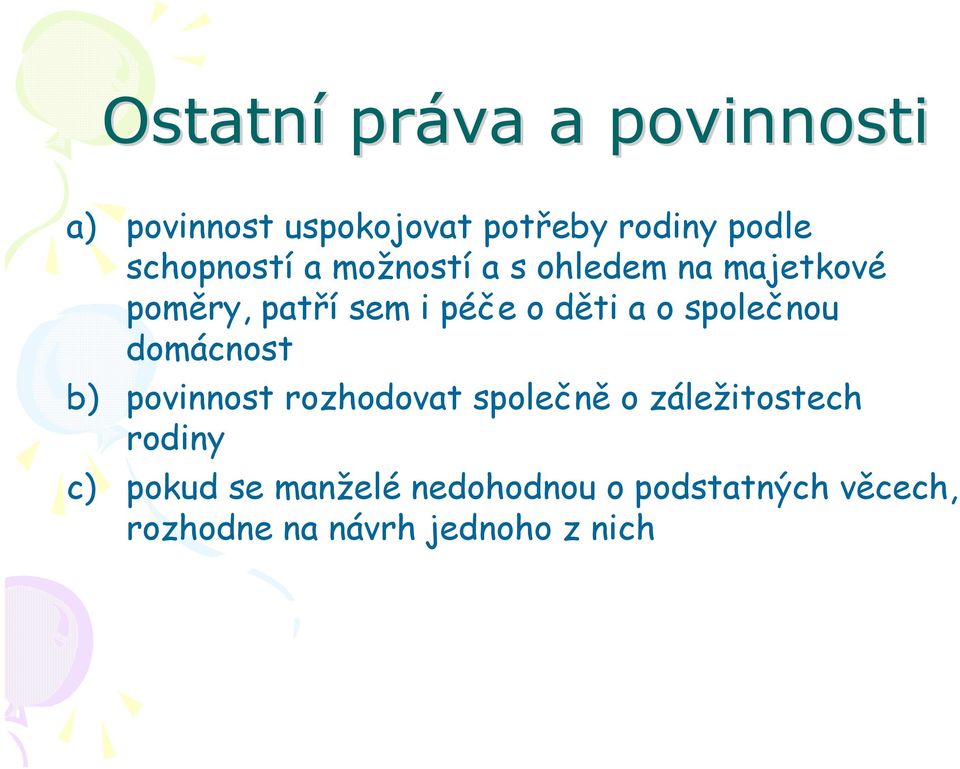 a o společnou domácnost b) povinnost rozhodovat společně o záležitostech rodiny